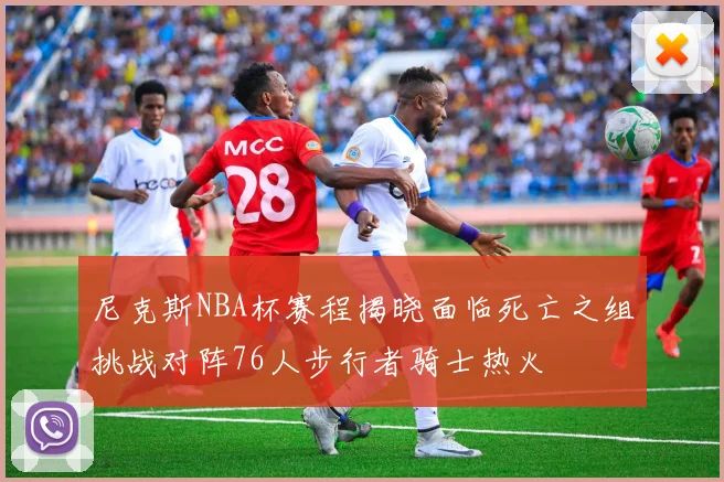 尼克斯NBA杯赛程揭晓面临死亡之组挑战对阵76人步行者骑士热火